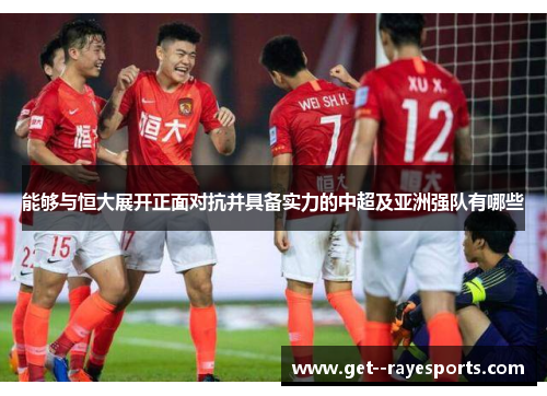 能够与恒大展开正面对抗并具备实力的中超及亚洲强队有哪些