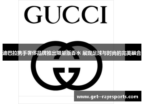 迪巴拉携手奢侈品牌推出限量版香水 展现足球与时尚的完美融合 迪巴拉携手奢侈品牌推出限量版香水 展现足球与时尚的完美融合
