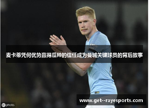 麦卡蒂凭何优势赢得瓜帅的信任成为曼城关键球员的背后故事