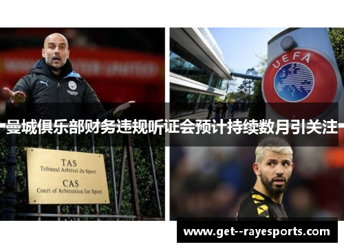 曼城俱乐部财务违规听证会预计持续数月引关注