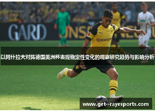 以阿什拉夫对阵德国美洲杯表现稳定性变化的观察研究趋势与影响分析 以阿什拉夫对阵德国美洲杯表现稳定性变化的观察研究趋势与影响分析