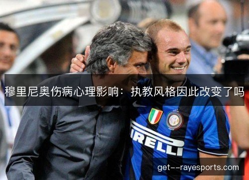 穆里尼奥伤病心理影响：执教风格因此改变了吗