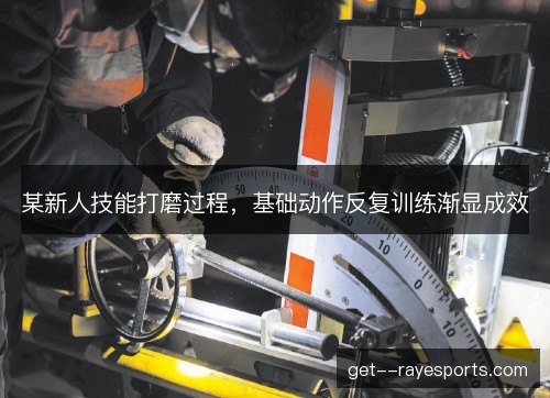某新人技能打磨过程，基础动作反复训练渐显成效